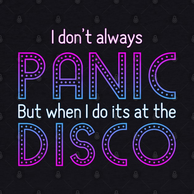 I Don't Always Panic But When I Do It's At The Disco by ahmed4411